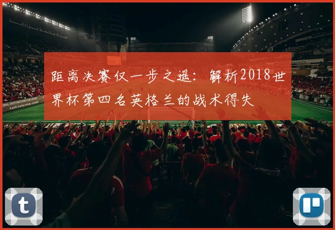 距离决赛仅一步之遥：解析2018世界杯第四名英格兰的战术得失