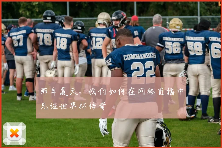 那年夏天，我们如何在网络直播中见证世界杯传奇