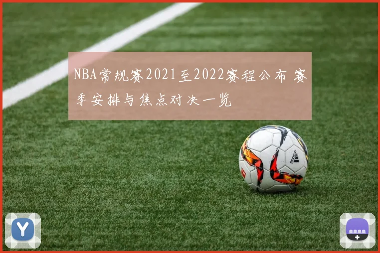 NBA常规赛2021至2022赛程公布 赛季安排与焦点对决一览