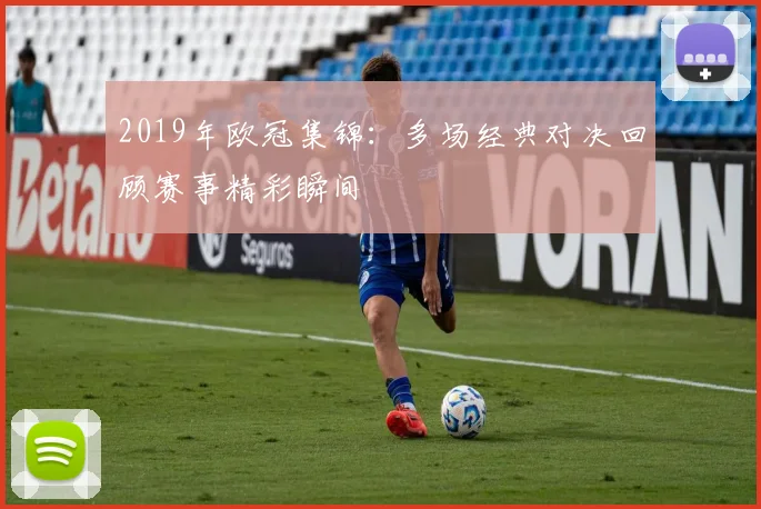 2019年欧冠集锦:多场经典对决回顾赛事精彩瞬间